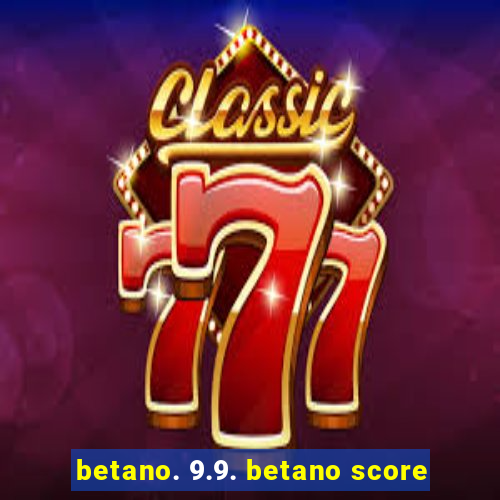 betano. 9.9. betano score